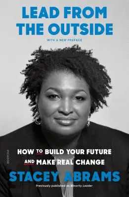 Diriger de l'extérieur : comment construire son avenir et apporter un réel changement - Lead from the Outside: How to Build Your Future and Make Real Change