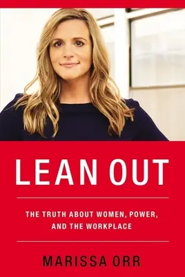 Lean Out : La vérité sur les femmes, le pouvoir et le lieu de travail - Lean Out: The Truth about Women, Power, and the Workplace