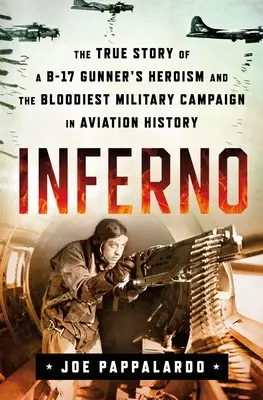 Inferno : L'histoire vraie de l'héroïsme d'un artilleur de B-17 et de la campagne militaire la plus sanglante de l'histoire de l'aviation - Inferno: The True Story of a B-17 Gunner's Heroism and the Bloodiest Military Campaign in Aviation History