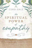 Le pouvoir spirituel de l'empathie : Développez vos dons intuitifs pour une connexion compatissante - The Spiritual Power of Empathy: Develop Your Intuitive Gifts for Compassionate Connection