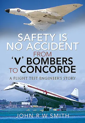 La sécurité n'est pas un hasard - Des bombardiers « v » au Concorde : L'histoire d'un ingénieur d'essais en vol - Safety Is No Accident - From 'v' Bombers to Concorde: A Flight Test Engineer's Story