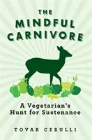 Le carnivore attentif : La chasse à la subsistance d'un végétarien - The Mindful Carnivore: A Vegetarian's Hunt for Sustenance