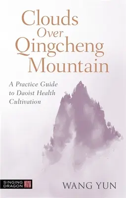 Nuages sur la montagne Qingcheng : Guide pratique de la culture taoïste de la santé - Clouds Over Qingcheng Mountain: A Practice Guide to Daoist Health Cultivation