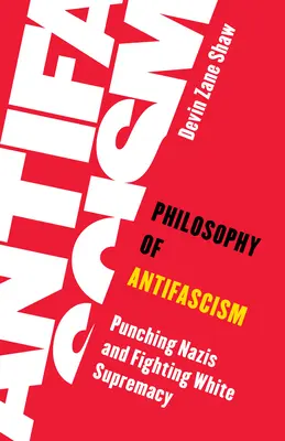 Philosophie de l'antifascisme : Frapper les nazis et combattre la suprématie blanche - Philosophy of Antifascism: Punching Nazis and Fighting White Supremacy
