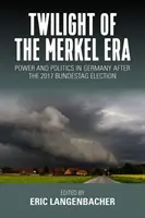 Le crépuscule de l'ère Merkel : Pouvoir et politique en Allemagne après l'élection du Bundestag en 2017 - Twilight of the Merkel Era: Power and Politics in Germany After the 2017 Bundestag Election