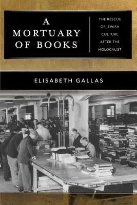 Une morgue de livres : Le sauvetage de la culture juive après l'Holocauste - A Mortuary of Books: The Rescue of Jewish Culture After the Holocaust