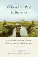 Quand le passé est présent : Guérir les blessures émotionnelles qui sabotent nos relations - When the Past Is Present: Healing the Emotional Wounds That Sabotage Our Relationships