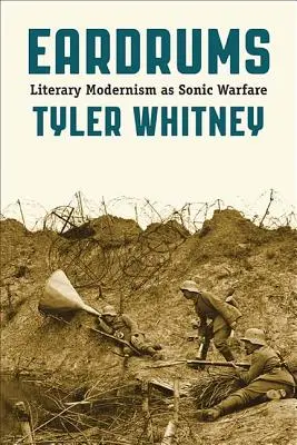 Les tympans : Le modernisme littéraire en tant que guerre sonore - Eardrums: Literary Modernism as Sonic Warfare