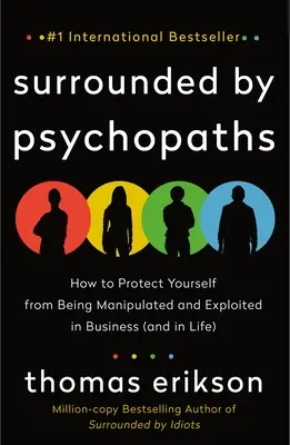 Entouré de psychopathes : Comment se protéger contre la manipulation et l'exploitation en affaires (et dans la vie) - Surrounded by Psychopaths: How to Protect Yourself from Being Manipulated and Exploited in Business (and in Life)
