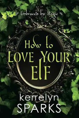 Comment aimer son elfe : Une romance fantastique hilarante - How to Love Your Elf: A Hilarious Fantasy Romance