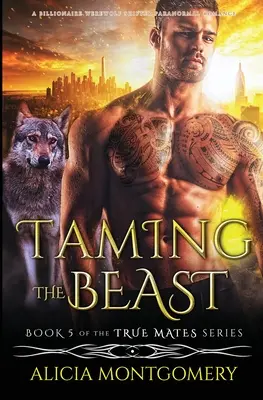 Dompter la bête : Une romance paranormale entre un loup-garou et un métamorphe milliardaire - Taming the Beast: A Billionaire Werewolf Shifter Paranormal Romance