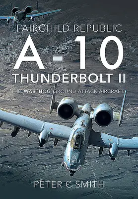 Fairchild Republic A-10 Thunderbolt II : l'avion d'attaque au sol « Warthog - Fairchild Republic A-10 Thunderbolt II: The 'Warthog' Ground Attack Aircraft