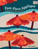 Fast-Piece Applique - Easy, Artful Quilts by Machine (Applique rapide - Quilts faciles et artistiques à la machine) - Fast-Piece Applique - Easy, Artful Quilts by Machine