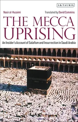 La révolte de La Mecque : Le récit d'un initié sur le salafisme et l'insurrection en Arabie Saoudite - The Mecca Uprising: An Insider's Account of Salafism and Insurrection in Saudi Arabia