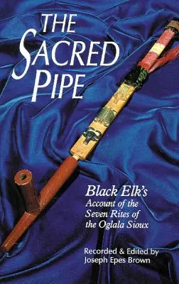 Le calumet sacré, volume 36 : Le récit de Black Elk sur les sept rites des Sioux Oglala - The Sacred Pipe, Volume 36: Black Elk's Account of the Seven Rites of the Oglala Sioux