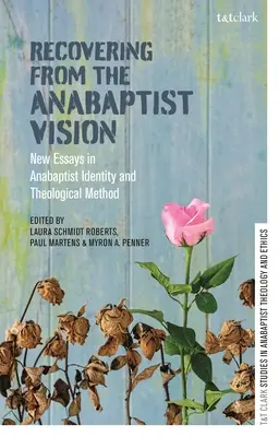 Retrouver la vision anabaptiste : Nouveaux essais sur l'identité anabaptiste et la méthode théologique - Recovering from the Anabaptist Vision: New Essays in Anabaptist Identity and Theological Method