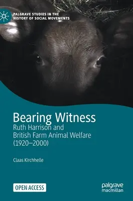 Témoigner : Ruth Harrison et le bien-être des animaux de ferme britanniques (1920-2000) - Bearing Witness: Ruth Harrison and British Farm Animal Welfare (1920-2000)