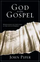 Dieu est l'Evangile - Méditations sur l'amour de Dieu comme don de lui-même (Piper John (Auteur)) - God is the Gospel - Meditations On God'S Love As The Gift Of Himself (Piper John (Author))