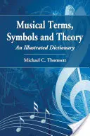 Termes musicaux, symboles et théorie : Un dictionnaire illustré - Musical Terms, Symbols and Theory: An Illustrated Dictionary