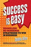 Success Is Easy : Shameless, No-Nonsense Strategies to Win in Business (Le succès est facile : des stratégies éhontées pour gagner en affaires) - Success Is Easy: Shameless, No-Nonsense Strategies to Win in Business