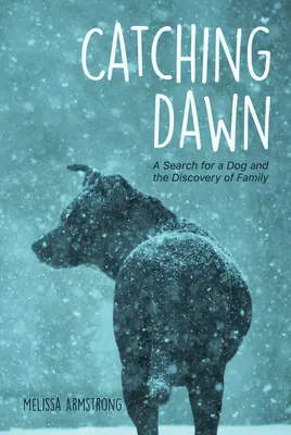 Catching Dawn : A Search for a Dog and the Discovery of Family (En quête d'un chien et d'une famille) - Catching Dawn: A Search for a Dog and the Discovery of Family