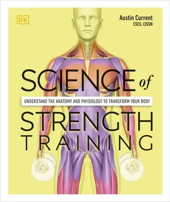 Science de la musculation - Comprendre l'anatomie et la physiologie pour transformer votre corps - Science of Strength Training - Understand the Anatomy and Physiology to Transform Your Body