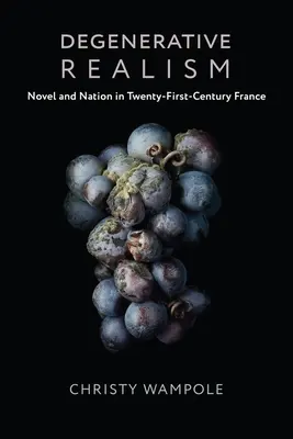 Le réalisme dégénératif : Roman et nation dans la France du XXIe siècle - Degenerative Realism: Novel and Nation in Twenty-First-Century France