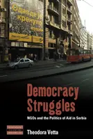 Lutte pour la démocratie : Les ONG et la politique d'aide en Serbie - Democracy Struggles: Ngos and the Politics of Aid in Serbia