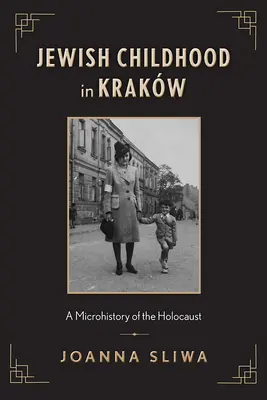 L'enfance juive à Krakw : Une microhistoire de l'Holocauste - Jewish Childhood in Krakw: A Microhistory of the Holocaust