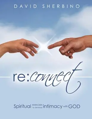 Se reconnecter : Exercices spirituels pour développer l'intimité avec Dieu - Reconnect: Spiritual Exercises to Develop Intimacy with God