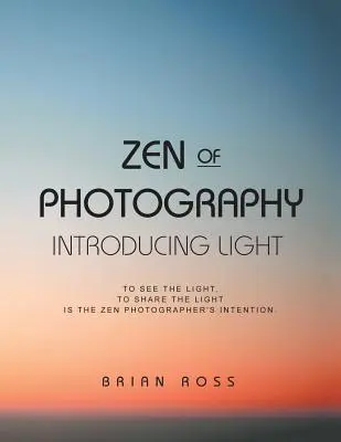 Le zen de la photographie : L'introduction de la lumière - Zen of Photography: Introducing Light