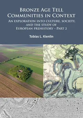 Bronze Age Tell Communities in Context : Une exploration de la culture, de la société et de l'étude de la préhistoire européenne. Part 2 : Practice - The Social, Spa - Bronze Age Tell Communities in Context: An Exploration Into Culture, Society, and the Study of European Prehistory. Part 2: Practice - The Social, Spa