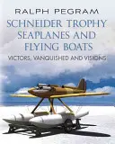 Hydravions et bateaux volants Schneider Trophy : Les vainqueurs, les vaincus et les visions - Schneider Trophy Seaplanes and Flying Boats: Victors, Vanquished and Visions