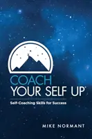 Coach Your Self Up : Compétences d'auto-coaching pour le succès - Coach Your Self Up: Self-Coaching Skills for Success