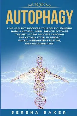 Autophagie : Vivez en bonne santé. Découvrez l'intelligence naturelle de votre corps qui s'auto-nettoie ! Activez le processus anti-âge grâce à l'autophagie. - Autophagy: Live healthy. Discover your self-cleansing body's natural intelligence! Activate the anti-aging process through the ke
