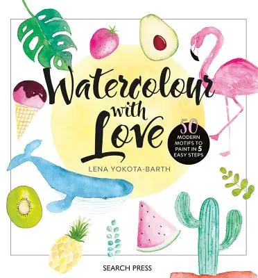 Watercolour with Love : 50 motifs favoris à peindre en 5 étapes faciles - Watercolour with Love: 50 Favourite Motifs to Paint in 5 Easy Steps