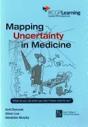 Cartographier l'incertitude en médecine - Que faire quand on ne sait pas quoi faire ? - Mapping Uncertainty in Medicine - What to Do When You Don't Know What to Do?