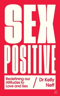 Sex Positive : Redéfinir nos attitudes vis-à-vis de l'amour et du sexe - Sex Positive: Redefining Our Attitudes to Love & Sex
