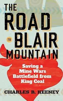 La route vers Blair Mountain : Sauver un champ de bataille de la guerre des mines de King Coal - The Road to Blair Mountain: Saving a Mine Wars Battlefield from King Coal