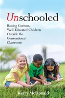 Unschooled : Élever des enfants curieux et bien éduqués en dehors de la salle de classe conventionnelle - Unschooled: Raising Curious, Well-Educated Children Outside the Conventional Classroom