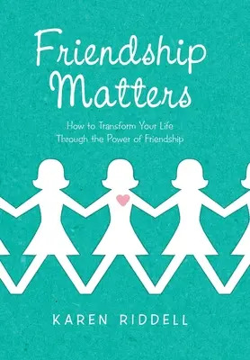 L'amitié est importante : Comment transformer votre vie grâce au pouvoir de l'amitié - Friendship Matters: How to Transform Your Life Through the Power of Friendship