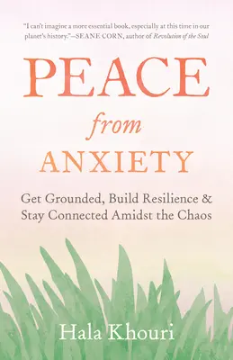 La paix de l'anxiété : S'ancrer, développer sa résilience et rester connecté au milieu du chaos - Peace from Anxiety: Get Grounded, Build Resilience, and Stay Connected Amidst the Chaos