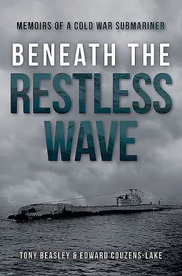 Sous la vague agitée : Mémoires d'un sous-marinier de la guerre froide - Beneath the Restless Wave: Memoirs of a Cold War Submariner