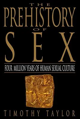 La préhistoire du sexe : Quatre millions d'années de culture sexuelle humaine - The Prehistory of Sex: Four Million Years of Human Sexual Culture