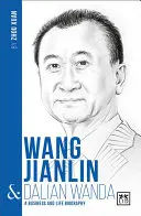 Wang Jianlin & Dalian Wanda : Une biographie d'entreprise et de vie - Wang Jianlin & Dalian Wanda: A Business and Life Biography