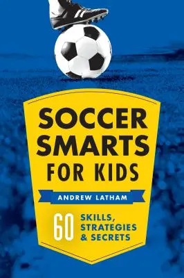 Soccer Smarts for Kids : 60 compétences, stratégies et secrets - Soccer Smarts for Kids: 60 Skills, Strategies, and Secrets