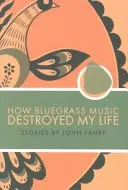 Comment la musique Bluegrass a détruit ma vie - How Bluegrass Music Destroyed My Life