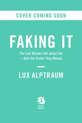 Faking It : The Lies Women Tell about Sex--And the Truths They Reveal (Les mensonges que les femmes racontent sur le sexe et les vérités qu'elles révèlent) - Faking It: The Lies Women Tell about Sex--And the Truths They Reveal