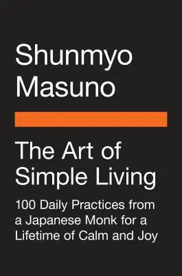 L'art de vivre simplement : 100 pratiques quotidiennes d'un moine zen japonais pour une vie de calme et de joie - The Art of Simple Living: 100 Daily Practices from a Japanese Zen Monk for a Lifetime of Calm and Joy