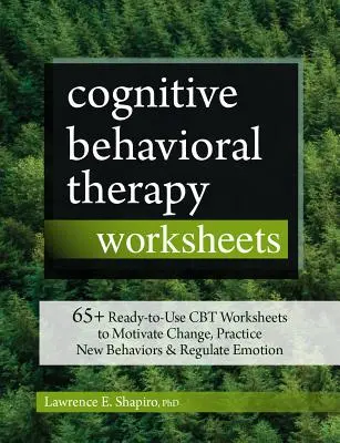 Feuilles de travail pour la thérapie cognitivo-comportementale : 65+ fiches de travail CBT prêtes à l'emploi pour motiver le changement, pratiquer de nouveaux comportements et réguler les émotions - Cognitive Behavioral Therapy Worksheets: 65+ Ready-To-Use CBT Worksheets to Motivate Change, Practice New Behaviors & Regulate Emotion